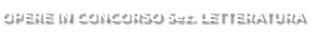 OPERE IN CONCORSO Sez. LETTERATURA